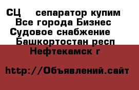 СЦ-3  сепаратор купим - Все города Бизнес » Судовое снабжение   . Башкортостан респ.,Нефтекамск г.